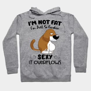 Dog I'm Not Fat I'm Just So Freakin Sexy It Overflows Funny Shirt Hoodie